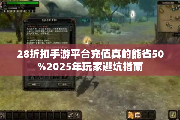 28折扣手游平台充值真的能省50%2025年玩家避坑指南