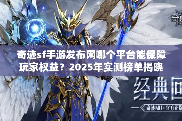 奇迹sf手游发布网哪个平台能保障玩家权益？2025年实测榜单揭晓
