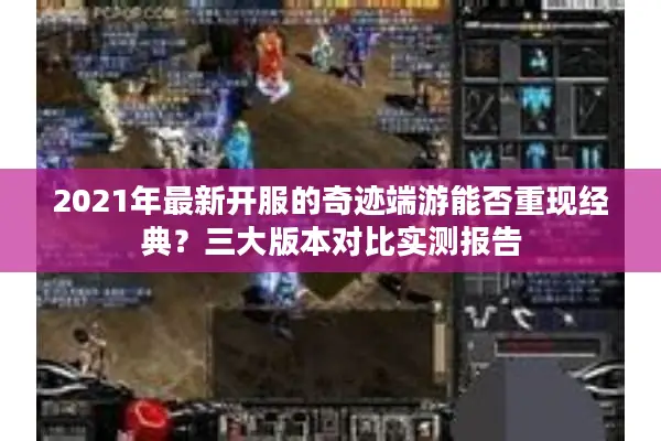 2021年最新开服的奇迹端游能否重现经典？三大版本对比实测报告