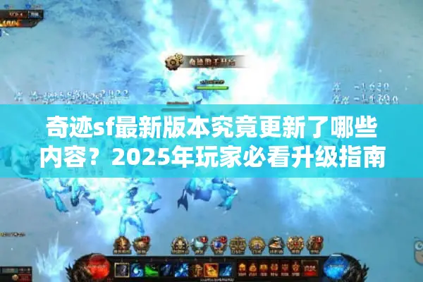 奇迹sf最新版本究竟更新了哪些内容？2025年玩家必看升级指南