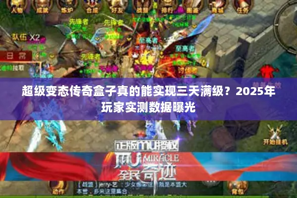 超级变态传奇盒子真的能实现三天满级？2025年玩家实测数据曝光