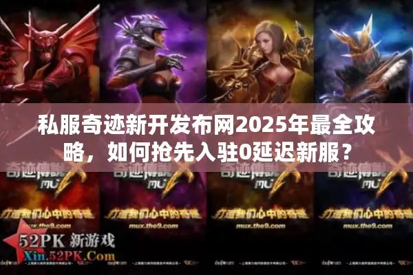 私服奇迹新开发布网2025年最全攻略，如何抢先入驻0延迟新服？