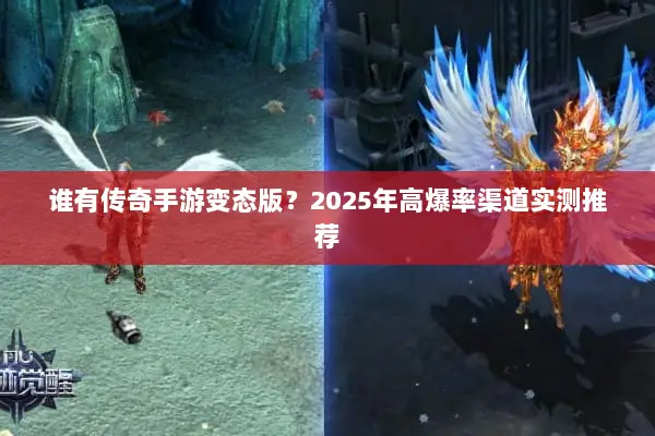谁有传奇手游变态版？2025年高爆率渠道实测推荐