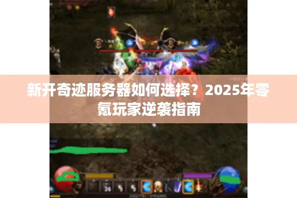 新开奇迹服务器如何选择？2025年零氪玩家逆袭指南