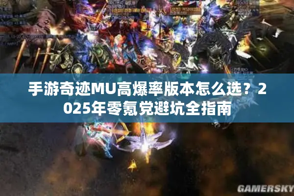 手游奇迹MU高爆率版本怎么选？2025年零氪党避坑全指南