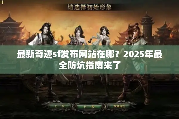 最新奇迹sf发布网站在哪？2025年最全防坑指南来了