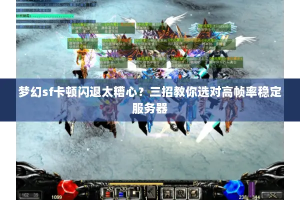 梦幻sf卡顿闪退太糟心？三招教你选对高帧率稳定服务器