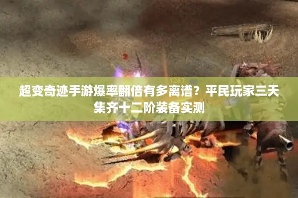 超变奇迹手游爆率翻倍有多离谱？平民玩家三天集齐十二阶装备实测