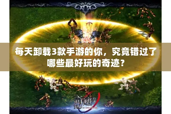 每天卸载3款手游的你，究竟错过了哪些最好玩的奇迹？