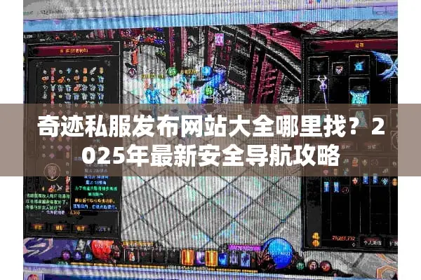 奇迹私服发布网站大全哪里找？2025年最新安全导航攻略