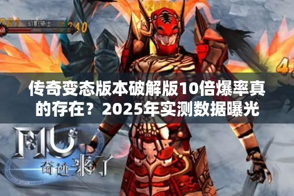 传奇变态版本破解版10倍爆率真的存在?2025年实测数据曝光 传奇变态版本破解版10倍爆率真的存在?2025年实测数据曝光