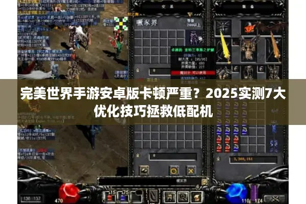 完美世界手游安卓版卡顿严重？2025实测7大优化技巧拯救低配机