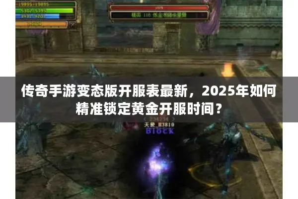 传奇手游变态版开服表最新，2025年如何精准锁定黄金开服时间？