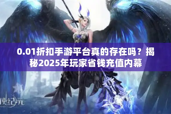 0.01折扣手游平台真的存在吗？揭秘2025年玩家省钱充值内幕