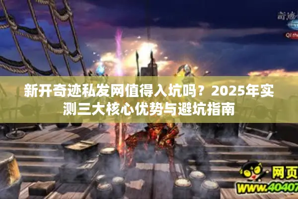 新开奇迹私发网值得入坑吗？2025年实测三大核心优势与避坑指南
