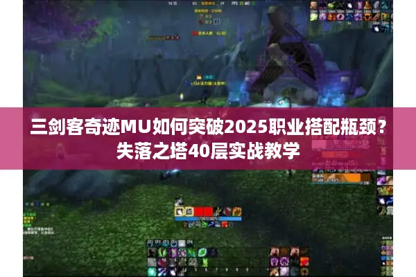 三剑客奇迹MU如何突破2025职业搭配瓶颈？失落之塔40层实战教学