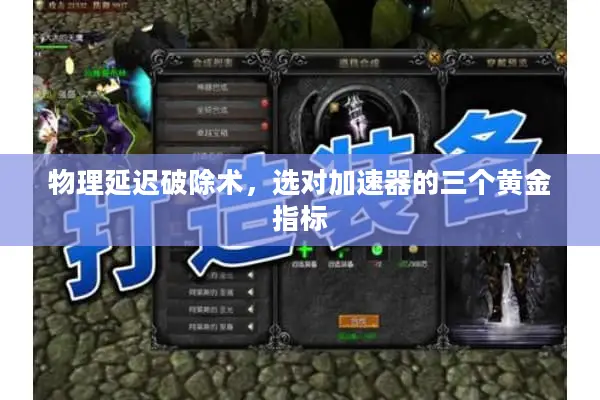 物理延迟破除术，选对加速器的三个黄金指标