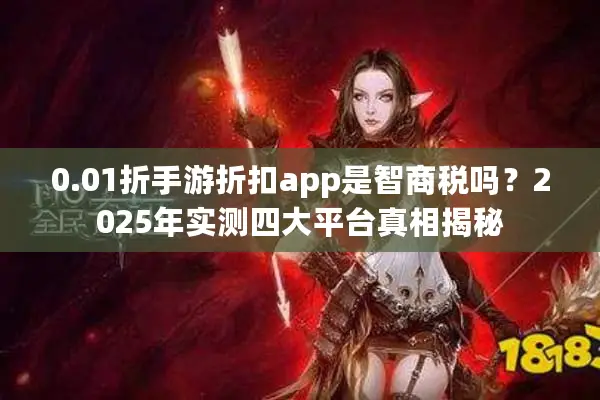 0.01折手游折扣app是智商税吗？2025年实测四大平台真相揭秘