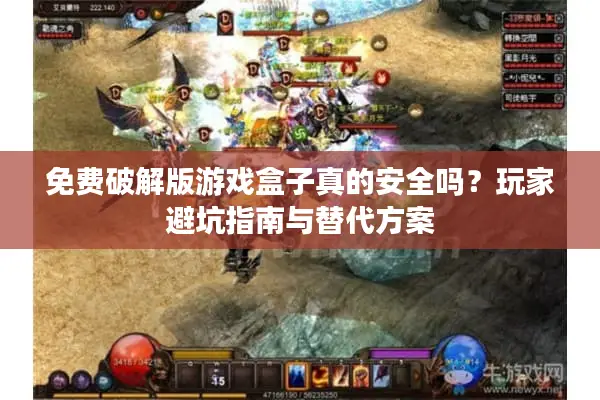 免费破解版游戏盒子真的安全吗？玩家避坑指南与替代方案