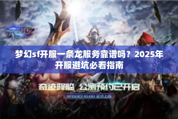 梦幻sf开服一条龙服务靠谱吗？2025年开服避坑必看指南