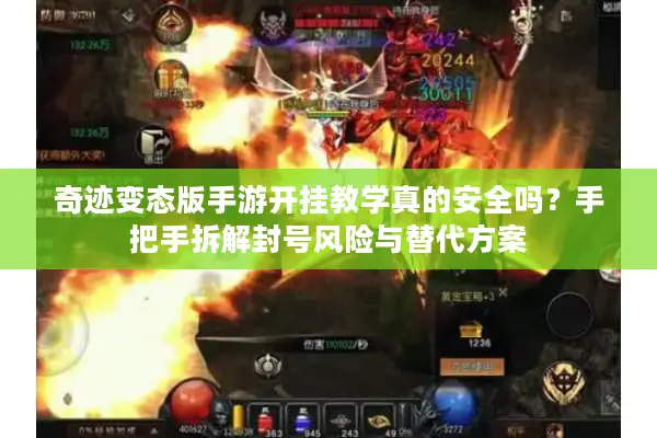 奇迹变态版手游开挂教学真的安全吗?手把手拆解封号风险与替代方案 奇迹变态版手游开挂教学真的安全吗?手把手拆解封号风险与替代方案