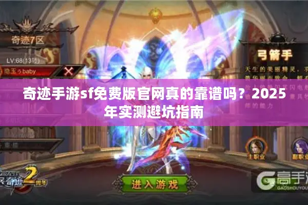 奇迹手游sf免费版官网真的靠谱吗？2025年实测避坑指南