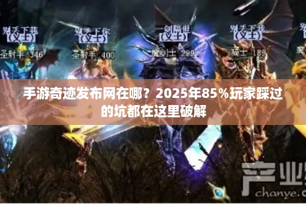 手游奇迹发布网在哪?2025年85%玩家踩过的坑都在这里破解 手游奇迹发布网在哪?2025年85%玩家踩过的坑都在这里破解