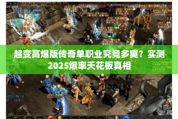 超变高爆版传奇单职业究竟多爽？实测2025爆率天花板真相