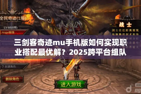 三剑客奇迹mu手机版如何实现职业搭配最优解？2025跨平台组队数据实测