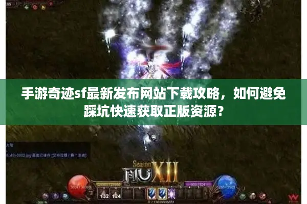 手游奇迹sf最新发布网站下载攻略，如何避免踩坑快速获取正版资源？