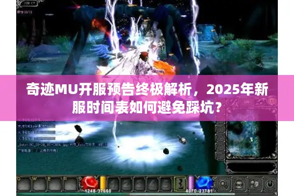 奇迹MU开服预告终极解析，2025年新服时间表如何避免踩坑？