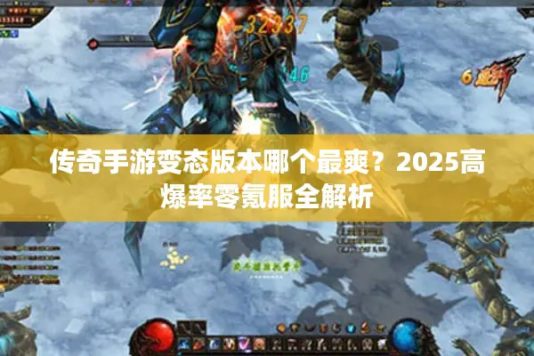 传奇手游变态版本哪个最爽？2025高爆率零氪服全解析