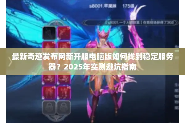 最新奇迹发布网新开服电脑版如何找到稳定服务器？2025年实测避坑指南
