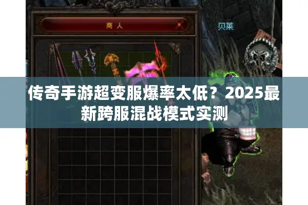传奇手游超变服爆率太低？2025最新跨服混战模式实测