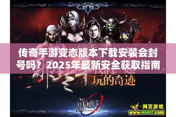 传奇手游变态版本下载安装会封号吗?2025年最新安全获取指南 传奇手游变态版本下载安装会封号吗?2025年最新安全获取指南