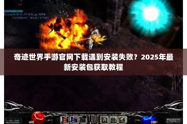 奇迹世界手游官网下载遇到安装失败？2025年最新安装包获取教程