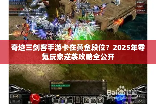 奇迹三剑客手游卡在黄金段位？2025年零氪玩家逆袭攻略全公开
