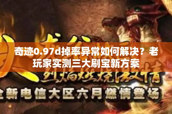 奇迹0.97d掉率异常如何解决？老玩家实测三大刷宝新方案