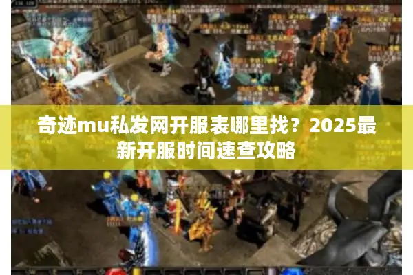 奇迹mu私发网开服表哪里找？2025最新开服时间速查攻略