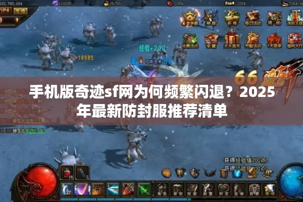 手机版奇迹sf网为何频繁闪退？2025年最新防封服推荐清单