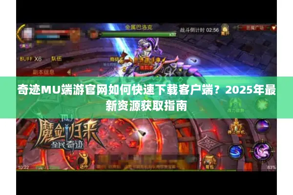 奇迹MU端游官网如何快速下载客户端？2025年最新资源获取指南