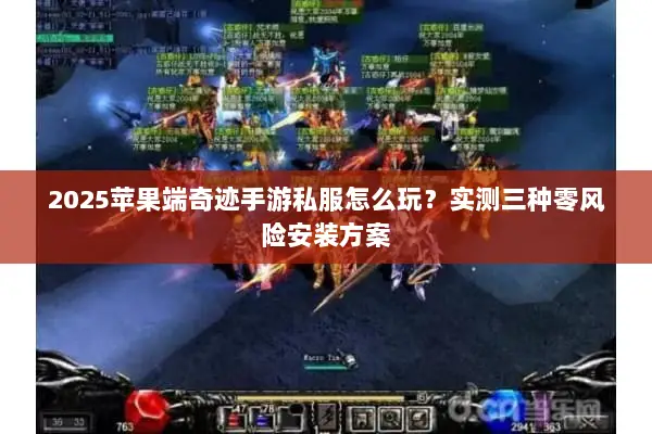 2025苹果端奇迹手游私服怎么玩？实测三种零风险安装方案