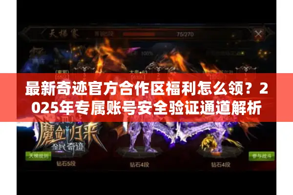 最新奇迹官方合作区福利怎么领？2025年专属账号安全验证通道解析