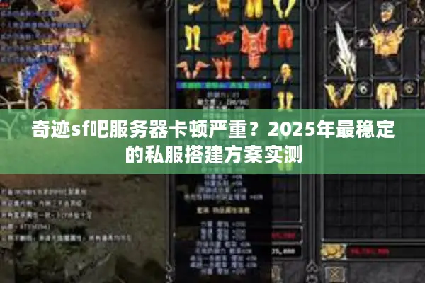 奇迹sf吧服务器卡顿严重？2025年最稳定的私服搭建方案实测