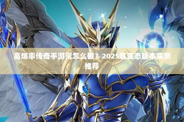 高爆率传奇手游荒怎么破？2025超变态版本实测推荐