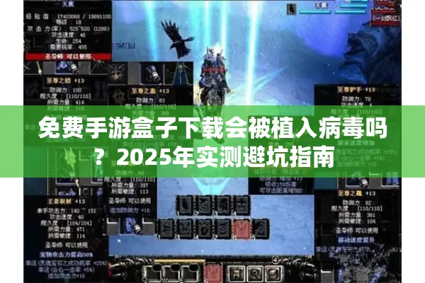 免费手游盒子下载会被植入病毒吗？2025年实测避坑指南