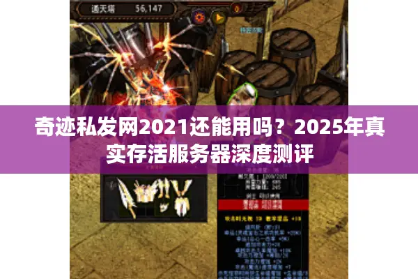 奇迹私发网2021还能用吗？2025年真实存活服务器深度测评