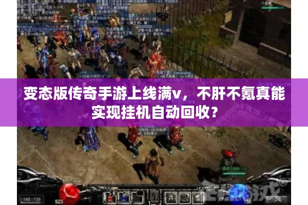 变态版传奇手游上线满v，不肝不氪真能实现挂机自动回收？