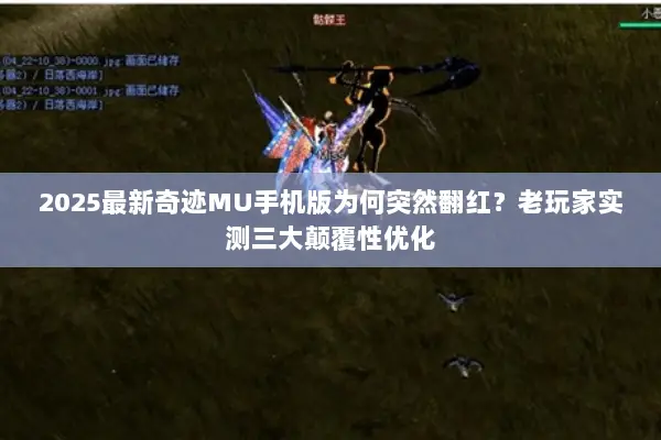 2025最新奇迹MU手机版为何突然翻红？老玩家实测三大颠覆性优化