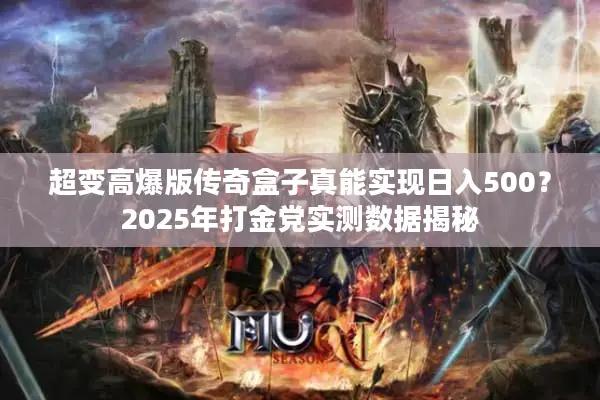 超变高爆版传奇盒子真能实现日入500?2025年打金党实测数据揭秘 超变高爆版传奇盒子真能实现日入500?2025年打金党实测数据揭秘